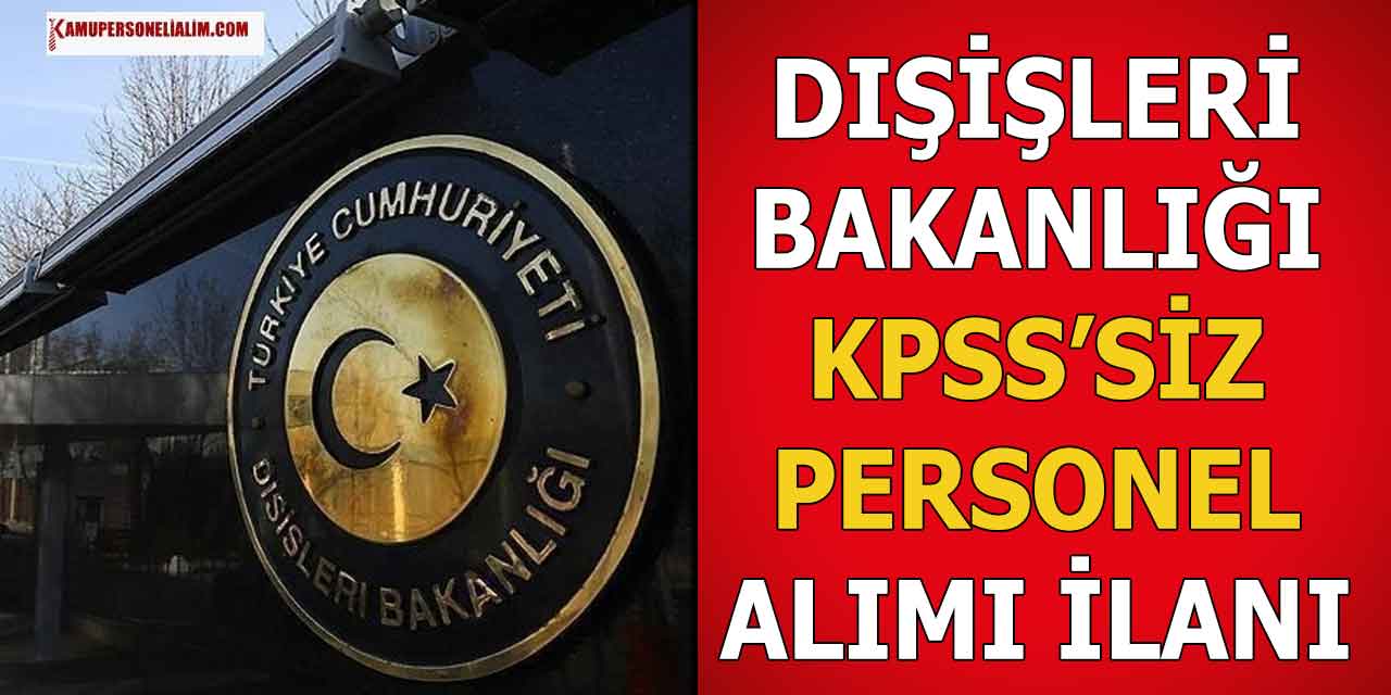 Dışişleri Bakanlığı KPSS’siz Personel Alımı! Lise MYO Lisans