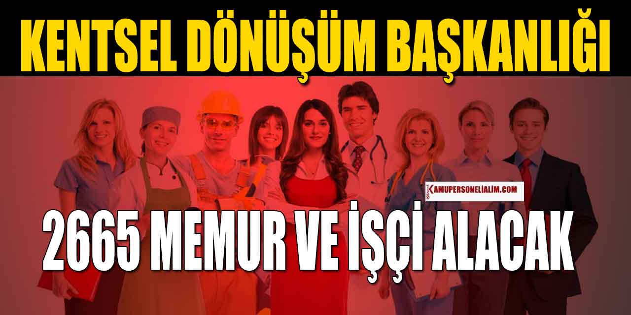 Kentsel Dönüşüm Başkanlığı 2665 Kamu Personeli ve Memur Alacak