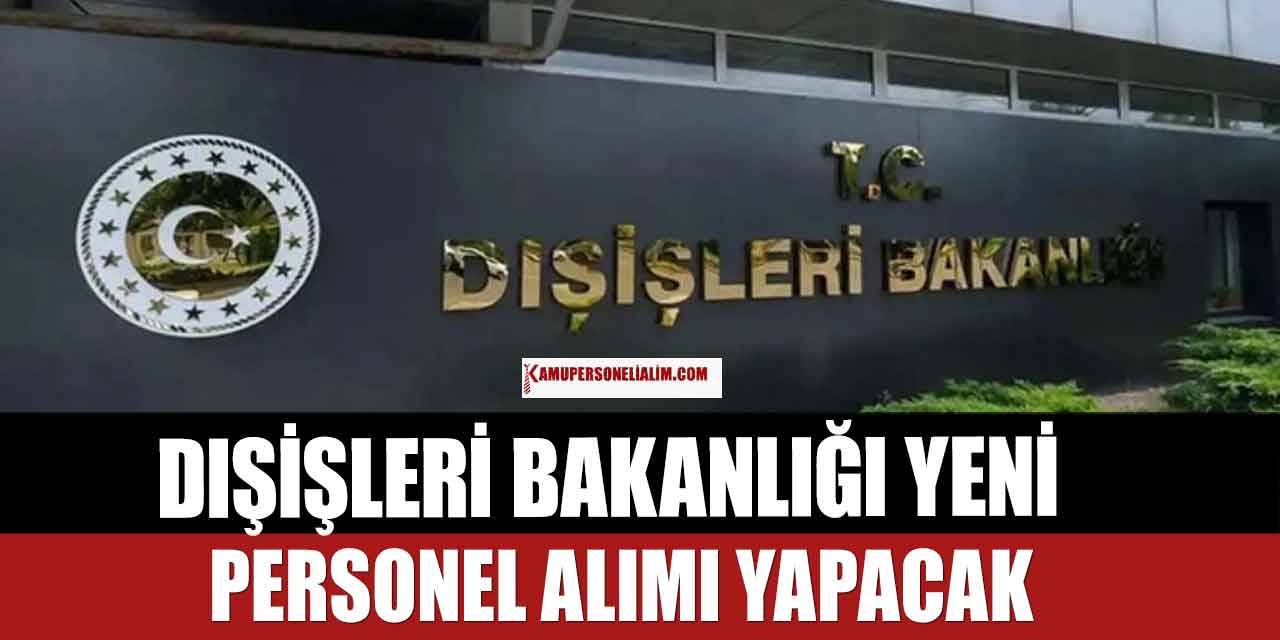 Dışişleri Bakanlığı 81 Şehirden Personel Alım İlanı! 42 Bin TL Maaş