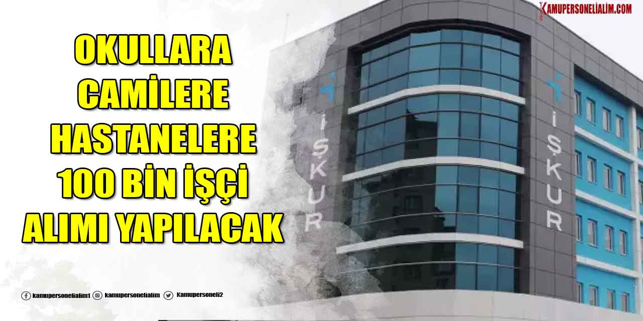 Hastanelere, Okullara, Camilere ve KYK Yurtlarına 100 Bin İşçi Alımı