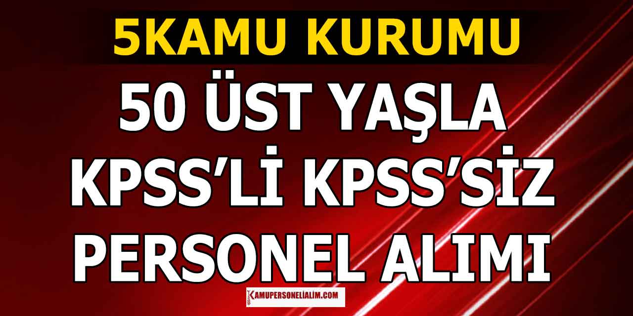 5 Kurum 50 Üst Yaşla KPSS’li ve KPSS’siz Memur ve İşçi Alımı Yapacak