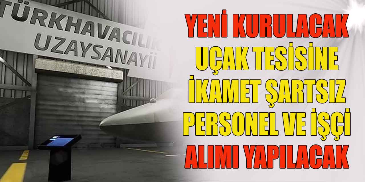 TUSAŞ Kahramanmaraş’ta Kurulacak Tesise Personel ve İşçi Alımı Yapacak