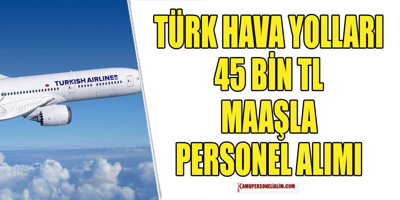 THY 45 Bin TL Maaşla Personel Alımı İlan Açıklaması