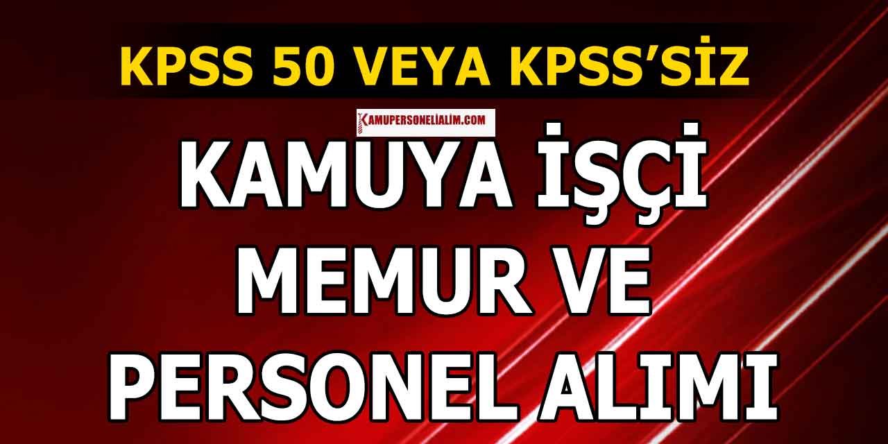 Kamuya KPSS 50 Puanla ve KPSS’siz Memur, İşçi ve Personel Alınacak