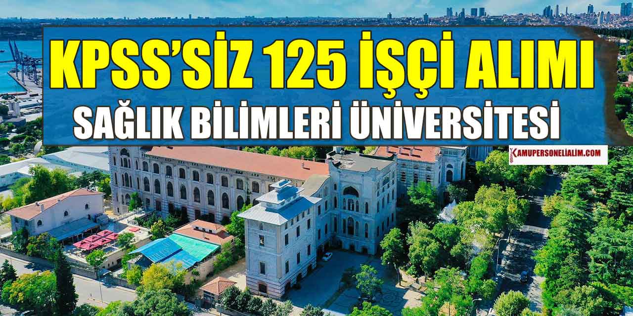 Sağlık Bilimleri Üniversitesi 125 KPSS’SİZ Kamu İşçi Alımı