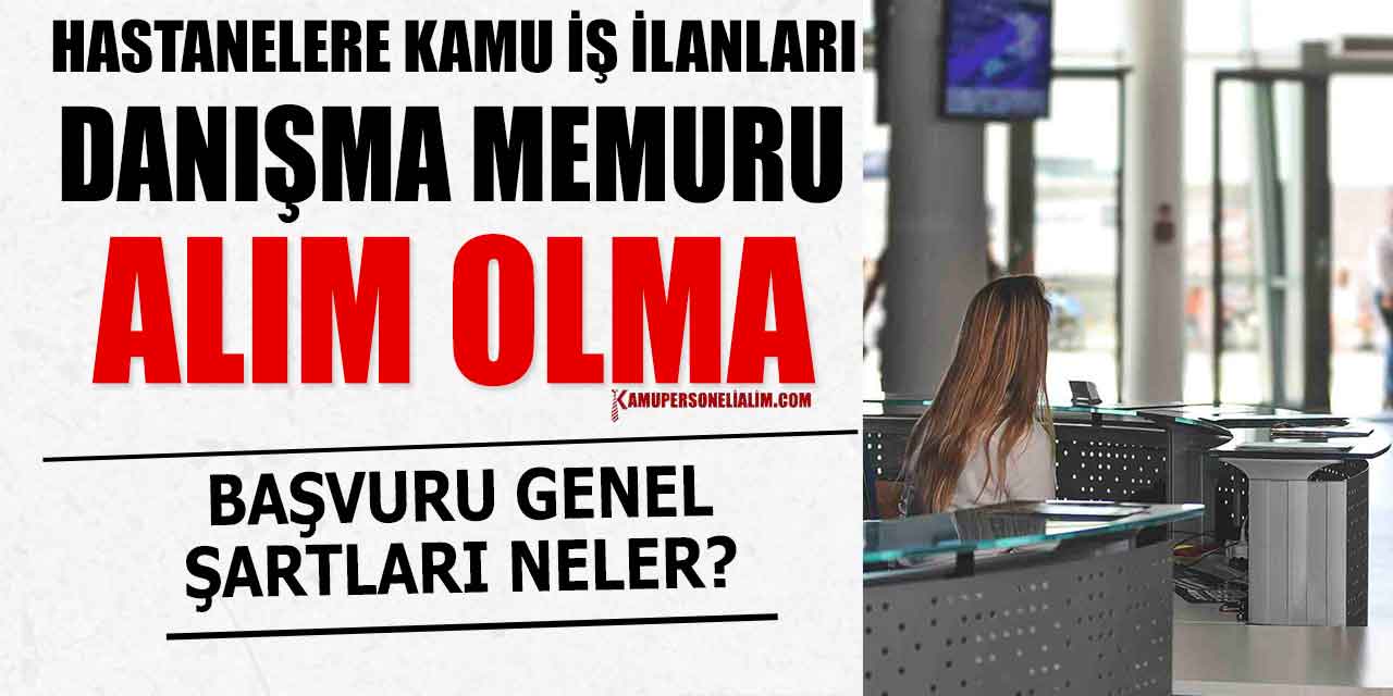 Hastanelerde Danışma Memuru Olma Başvuru Şartları Neler?