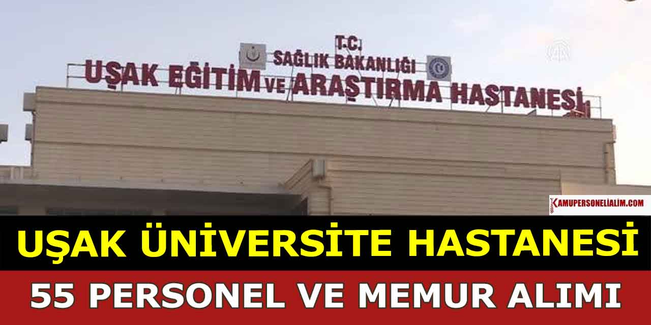 Uşak Üniversitesi ve Hastanesi 55 Kamu Personeli ile Memur Alacak