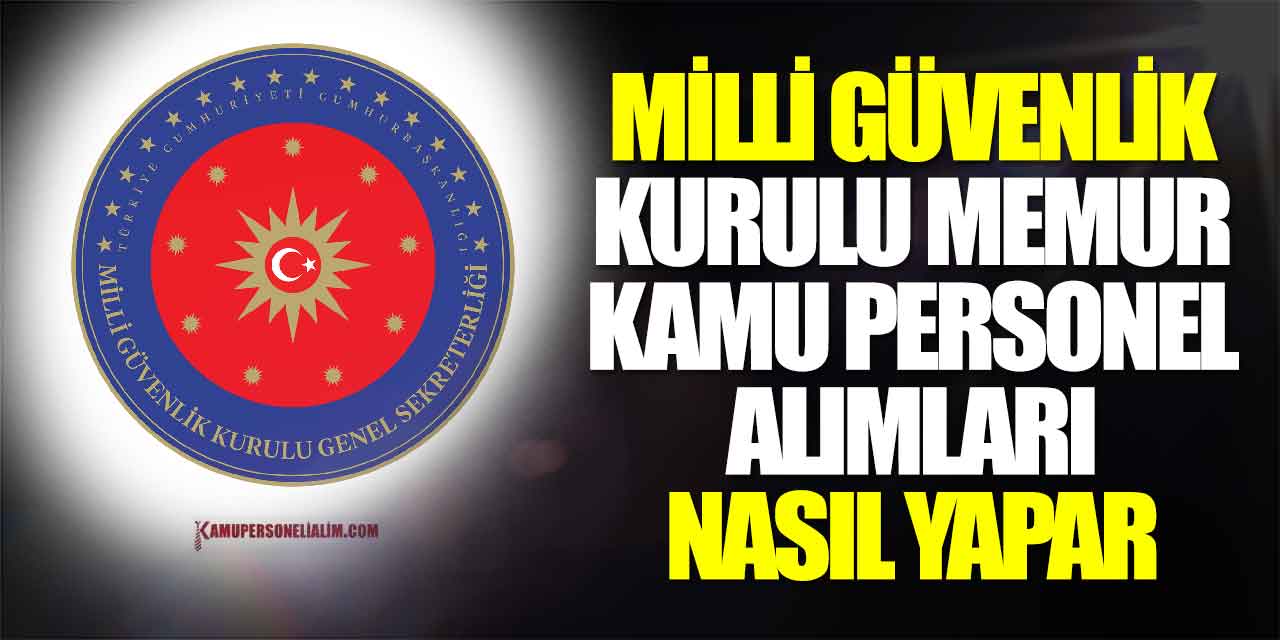 Milli Güvenlik Kurulu Memur ve Kamu Personel Alım Şekli
