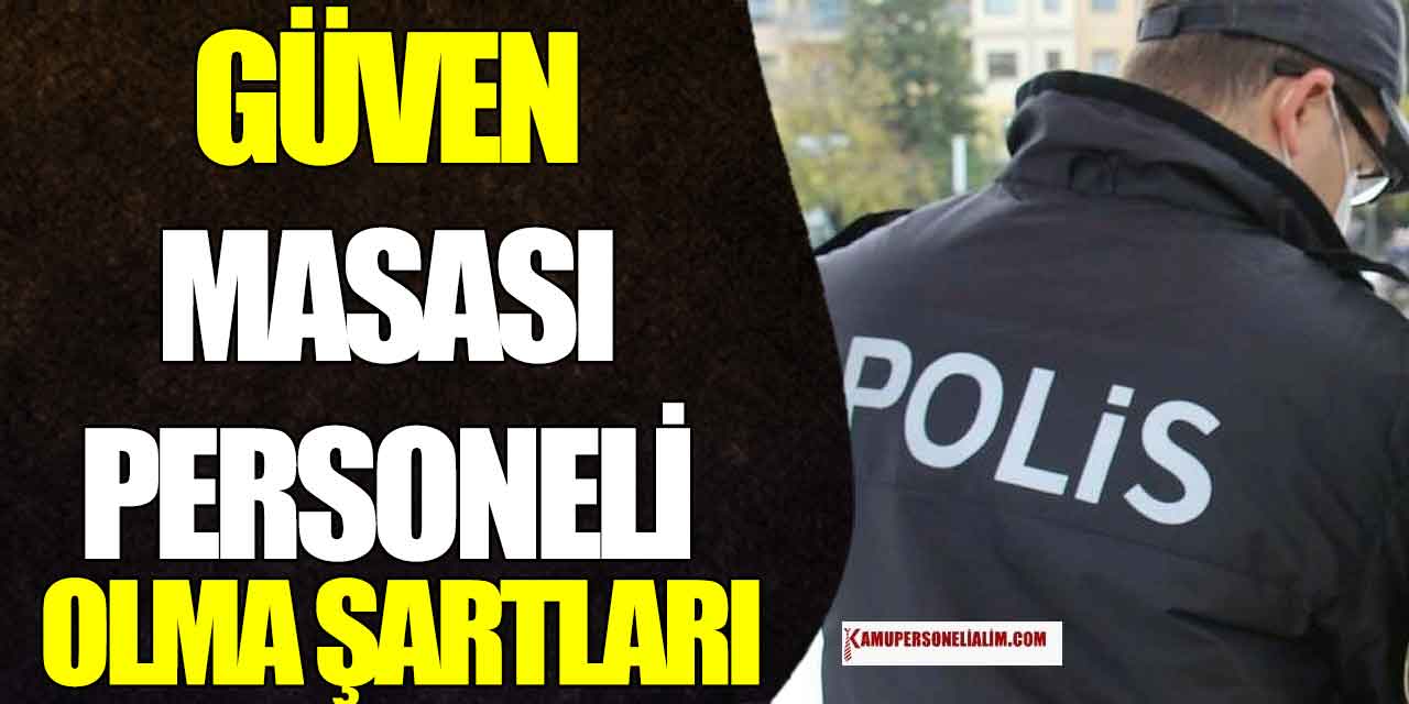 Polis Güven Masası Personeli Alımı Başvuru Şartları Nelerdir?