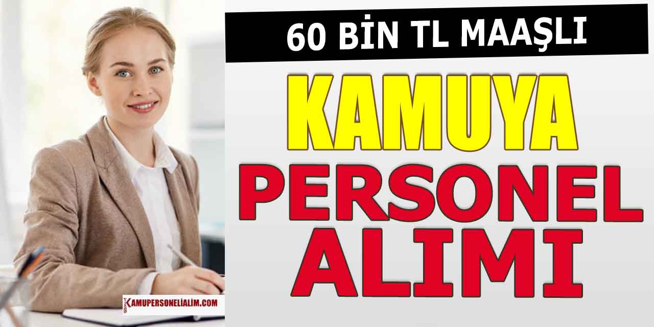Kamuya 60 Bin TL Maaşlı Personel Alımı İlanı 6 Mayıs'ta Son