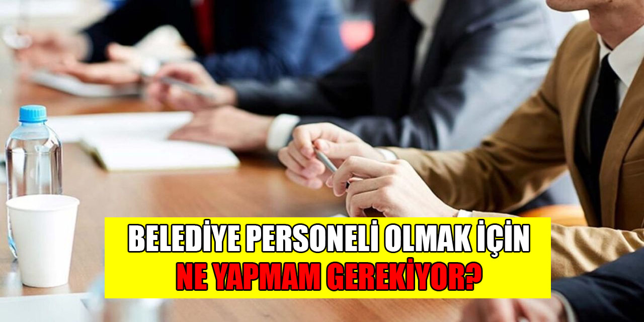 Belediye Personeli Olmak İçin Ne Yapmam Gerekiyor?