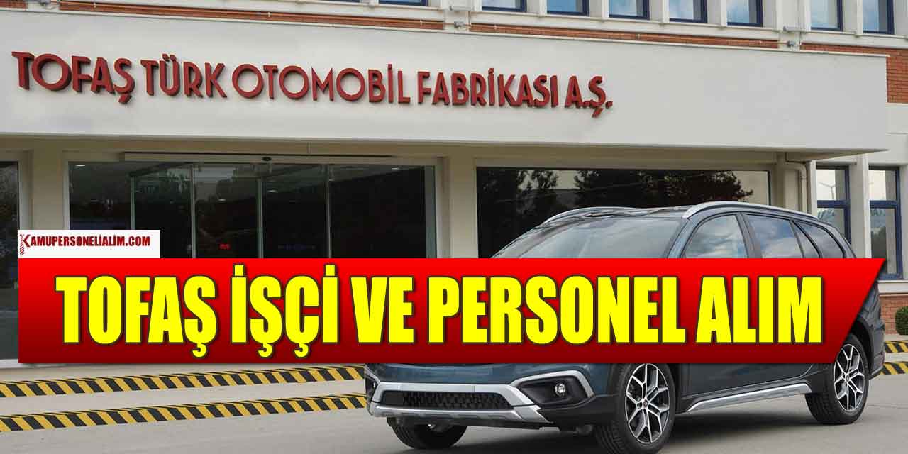 Tofaş'ta Haziran Ayı Personel Alımı! İşçi Alımı İle Kariyer Başlasın