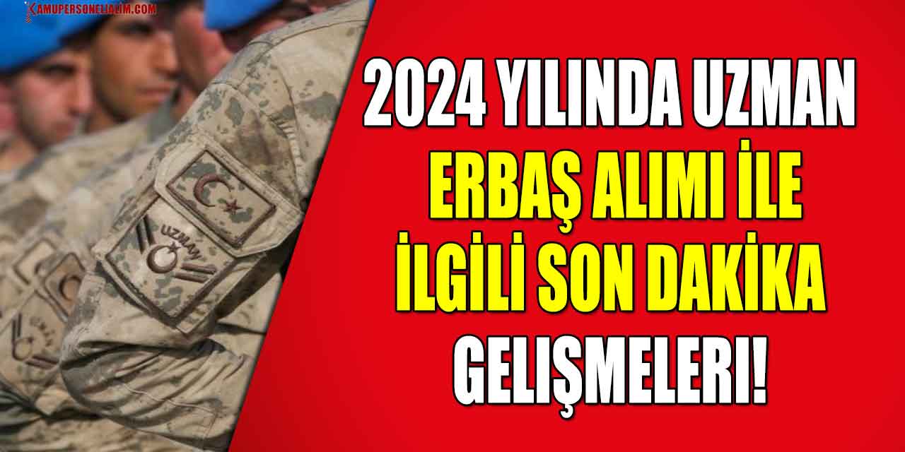 2024 Yılında Uzman Erbaş Alımı İle İlgili Son Dakika Gelişmeleri!