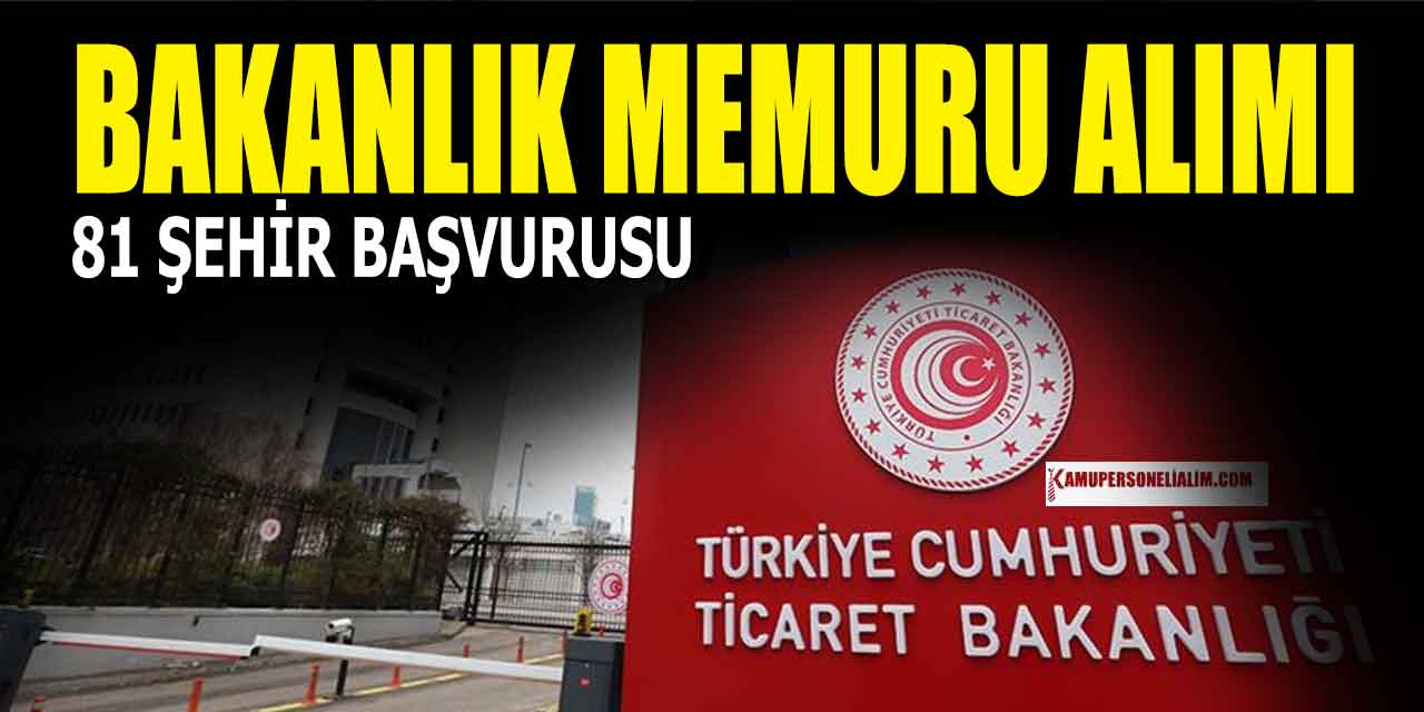 Ticaret Bakanlığı 81 İl 988 Memur ve Kamu Personeli Alımı Başladı