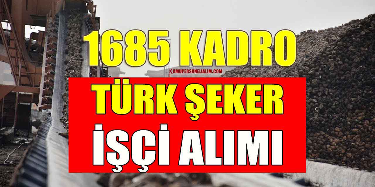 Türkşeker İşçi Alım 1685 Yeni Tablosu Yayınlandı