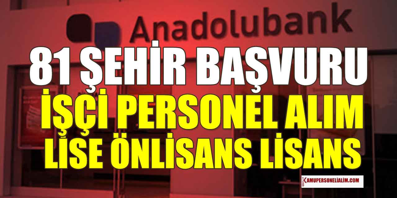 Anadolubank Personel Alımı En Az Lise Mezunları Arasından Yapıyor