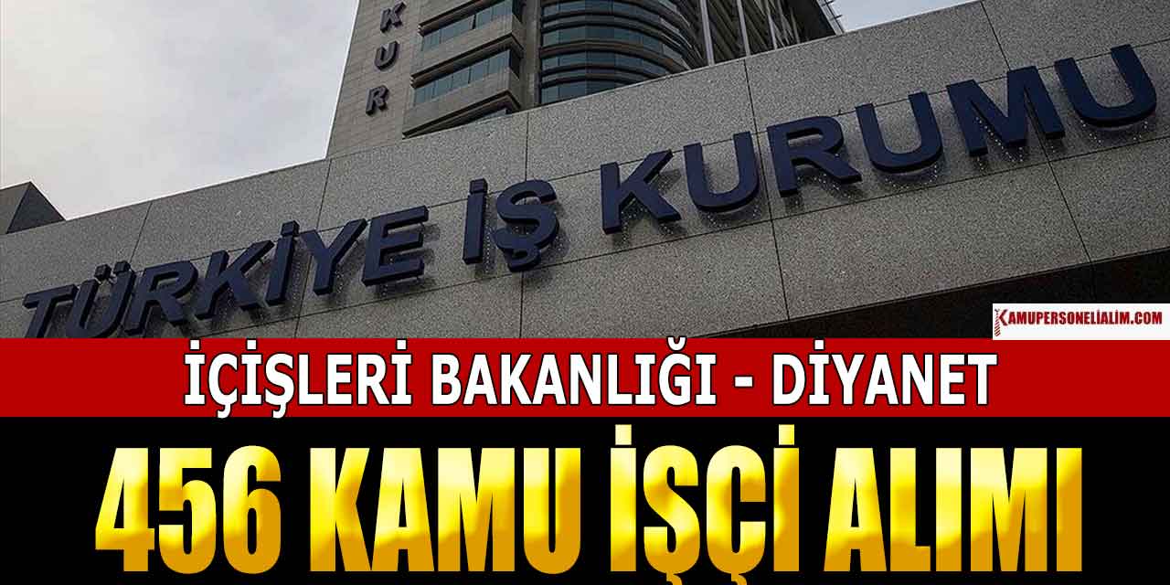 İçişleri Bakanlığı ve Diyanet İŞKUR'dan 456 Kamu İşçi Alımı İlanları