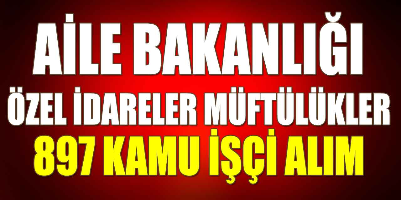 Özel İdareler, Müftülükler ve Aile Bakanlığı 897 Kamu İşçi Alımı