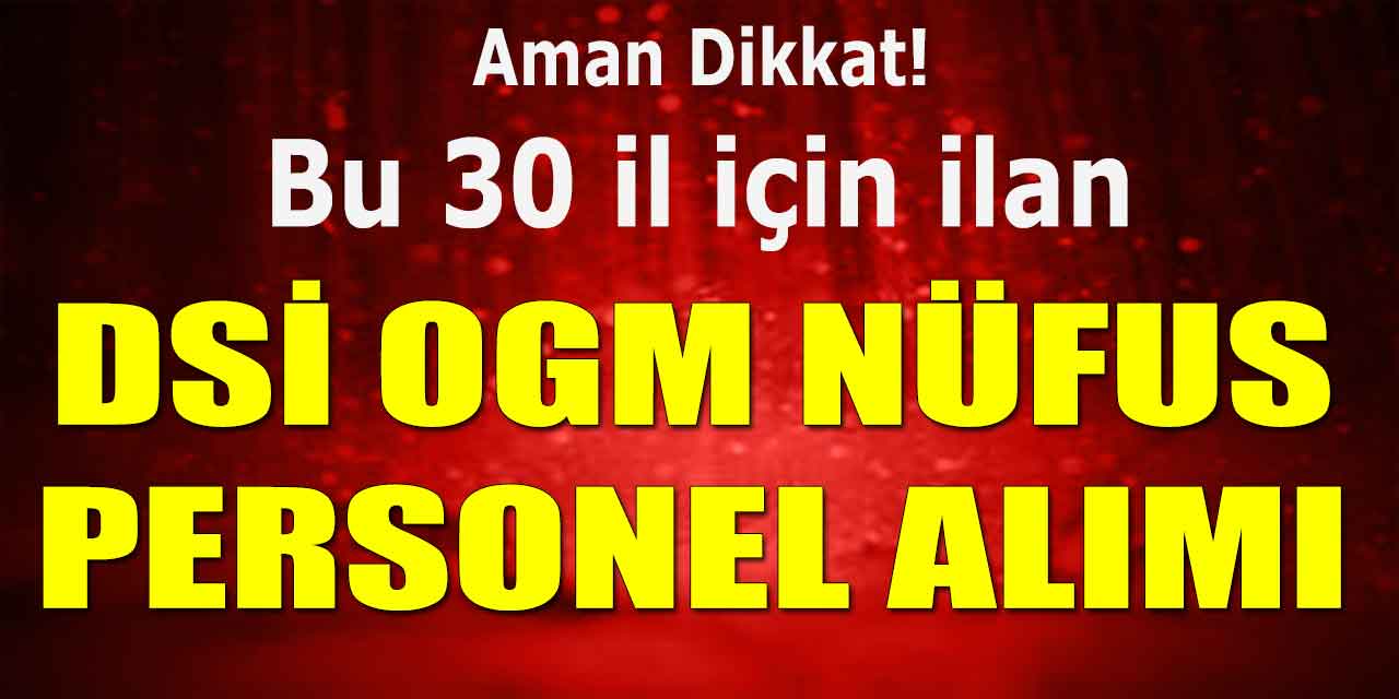 DSİ, Nüfus Müdürlükleri ve OGM Çok Sayıda Kamu Personel Alımı İlanı