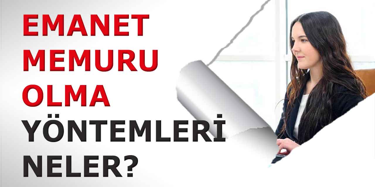 Emanet Memur Olma Başvuru Şartları ve Yöntemleri Neler?