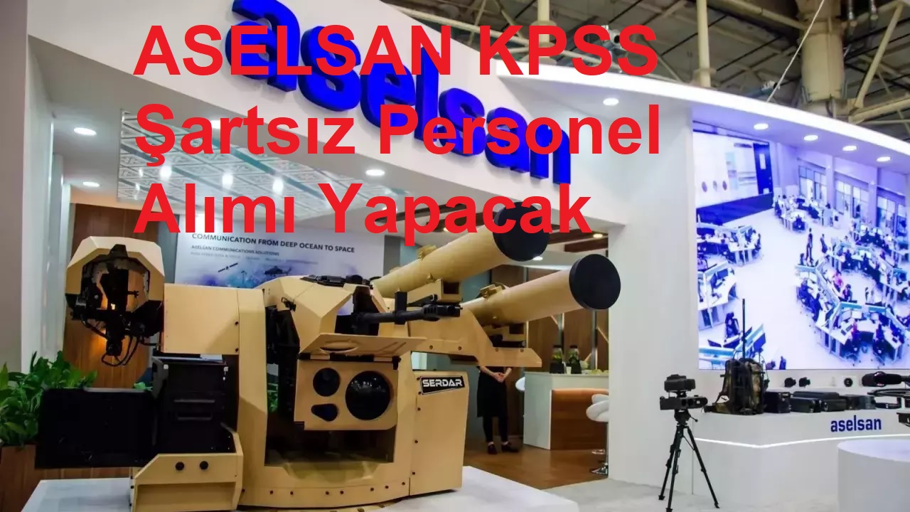 ASELSAN KPSS Şartsız Personel Alımı Yapacak! ASELSAN İş Başvurusu