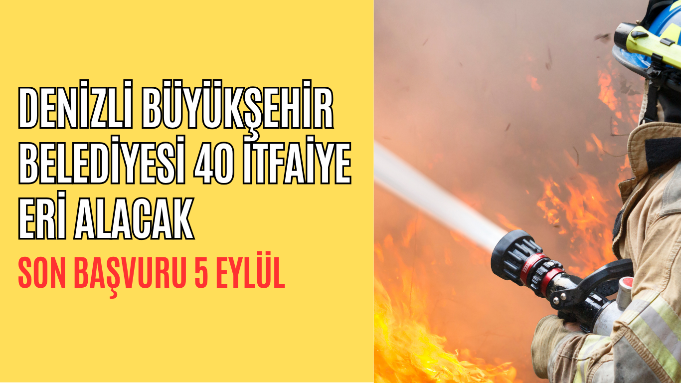 Denizli Büyükşehir Belediyesi 40 İtfaiye Eri Alımı Yapacak!