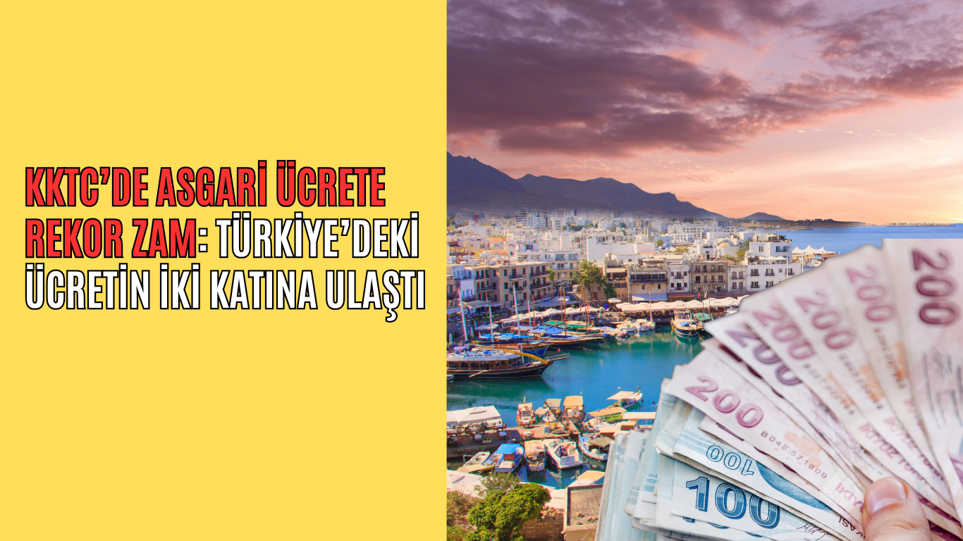 KKTC’de Asgari Ücrete Rekor Zam: Türkiye’deki Ücretin İki Katına Ulaştı