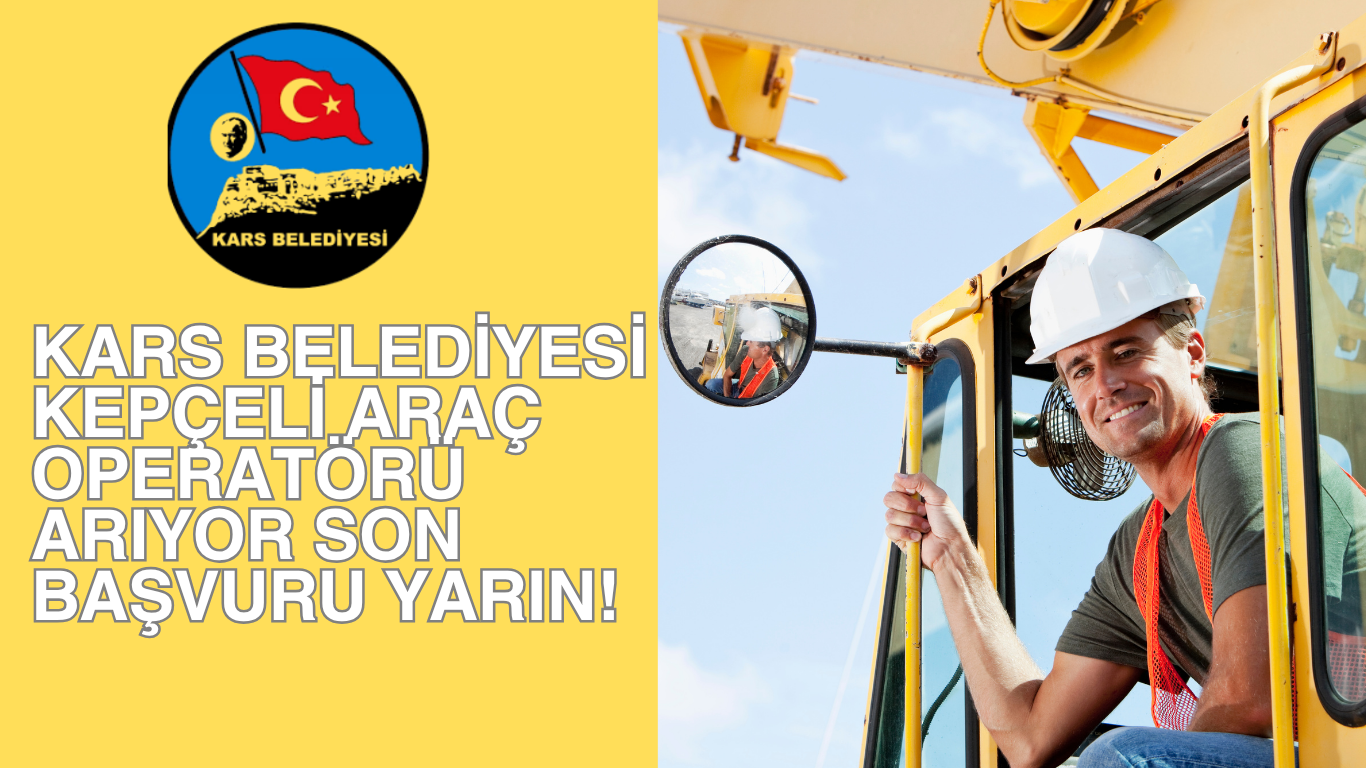 Kars Belediyesi Kepçeli Araç Operatörü Arıyor Son Başvuru Yarın!