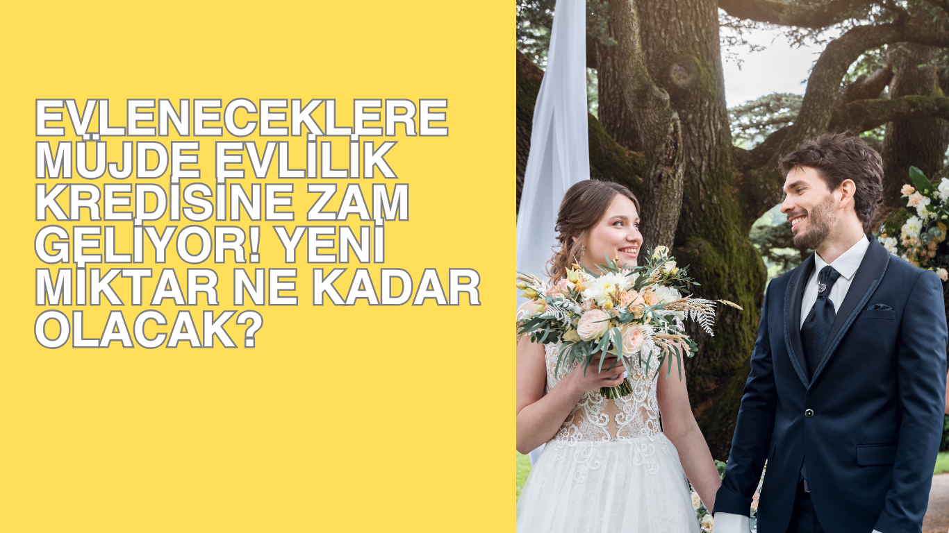 Evleneceklere Müjde Evlilik Kredisine Zam Geliyor! Yeni Miktar Ne Kadar Olacak?