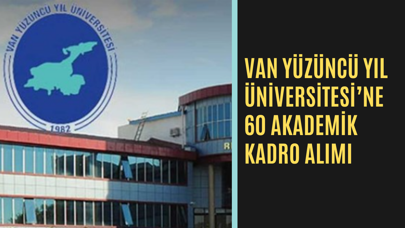 Van Yüzüncü Yıl Üniversitesi’ne 60 Akademik Kadro Alımı