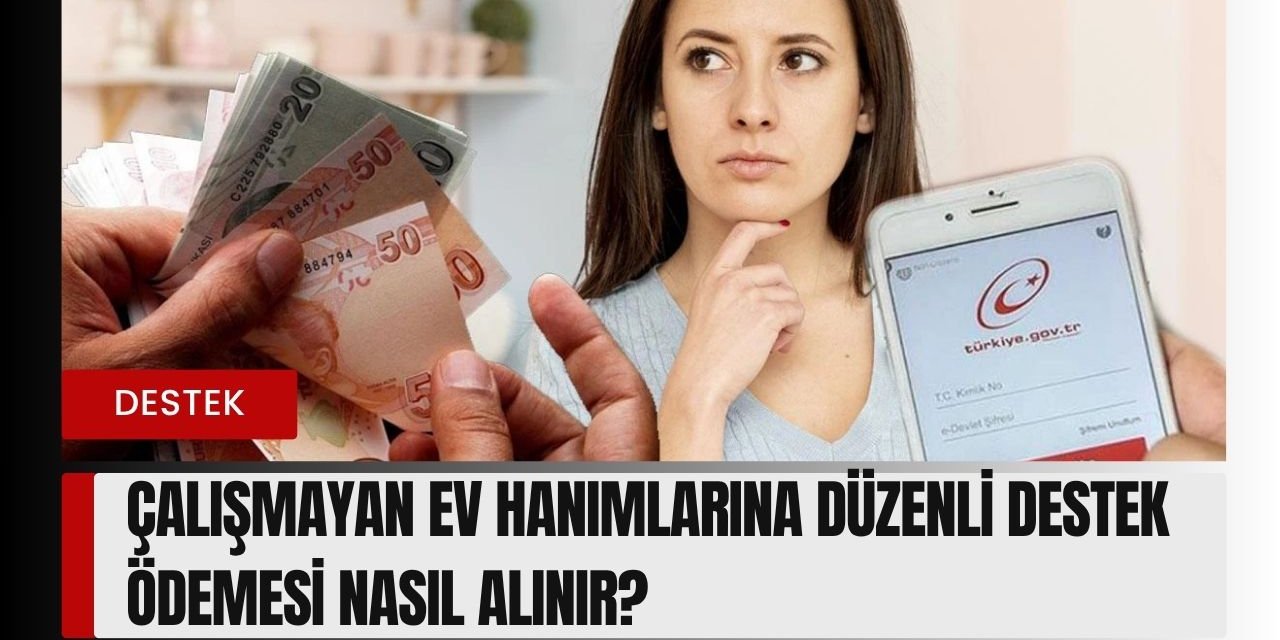 Çalışmayan Ev Hanımlarına Yardım Başvurusu ve Destekler