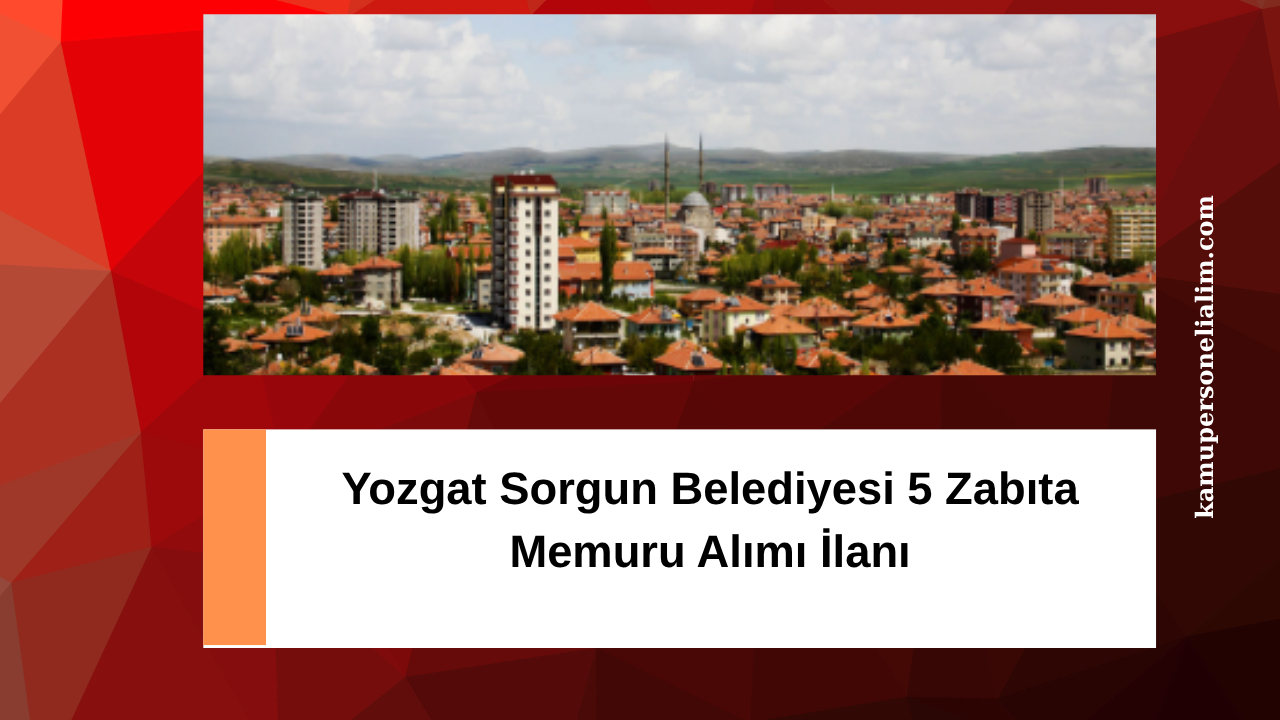 Yozgat Sorgun Belediyesi 5 Zabıta Memuru Alımı İlanı