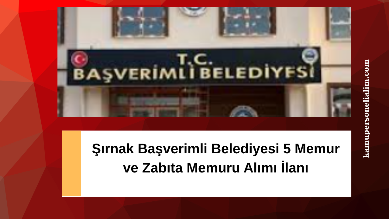 Şırnak Başverimli Belediyesi 5 Memur ve Zabıta Memuru Alımı İlanı