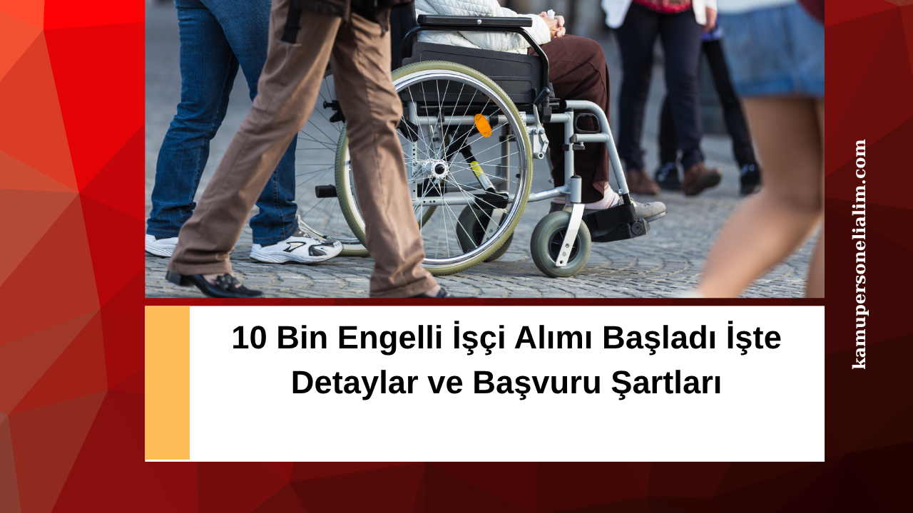 10 Bin Engelli İşçi Alımı Başladı: Detaylar ve Başvuru Şartları