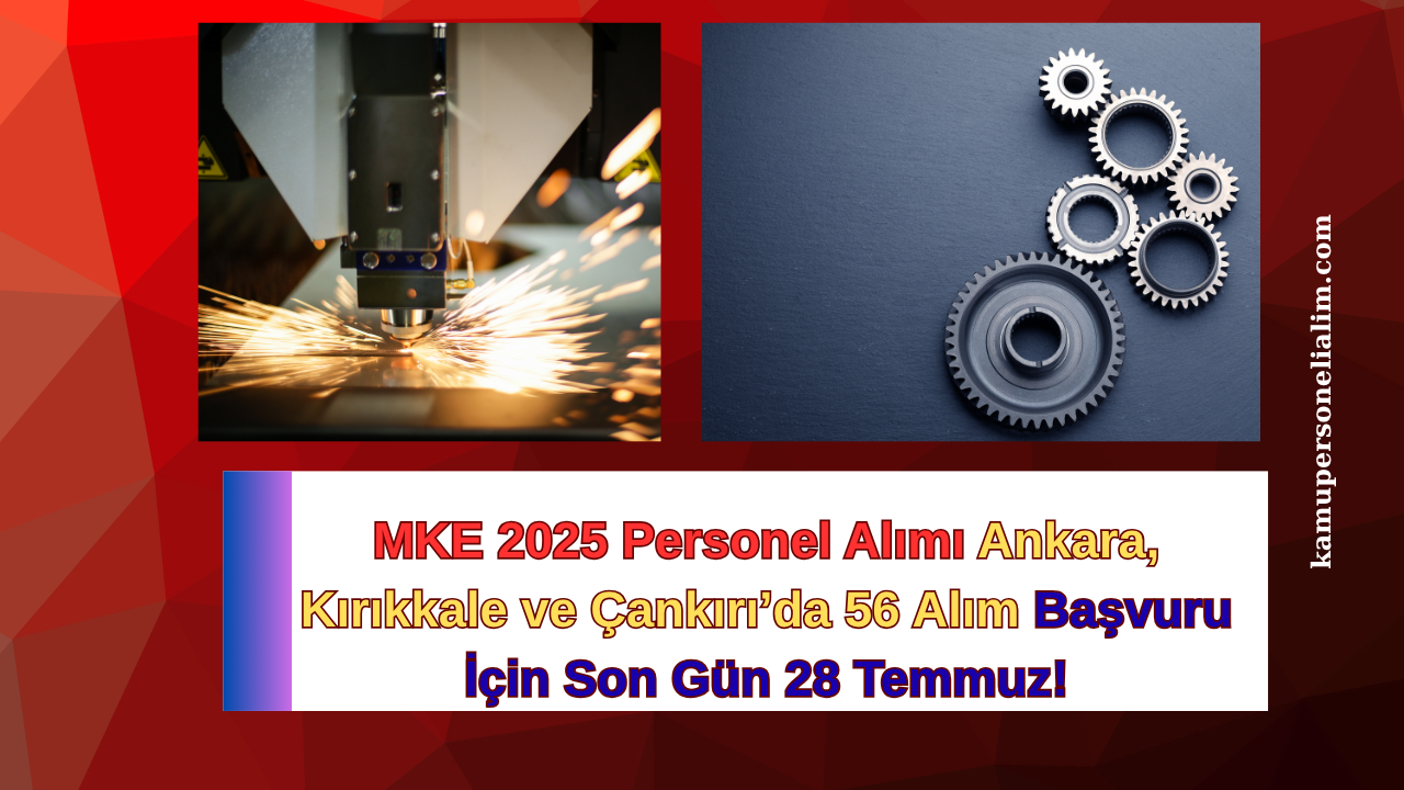 MKE 2025 Personel Alımı: Ankara, Kırıkkale ve Çankırı’da 56 Yeni Fırsat! Başvuru İçin Son Gün 28 Temmuz!