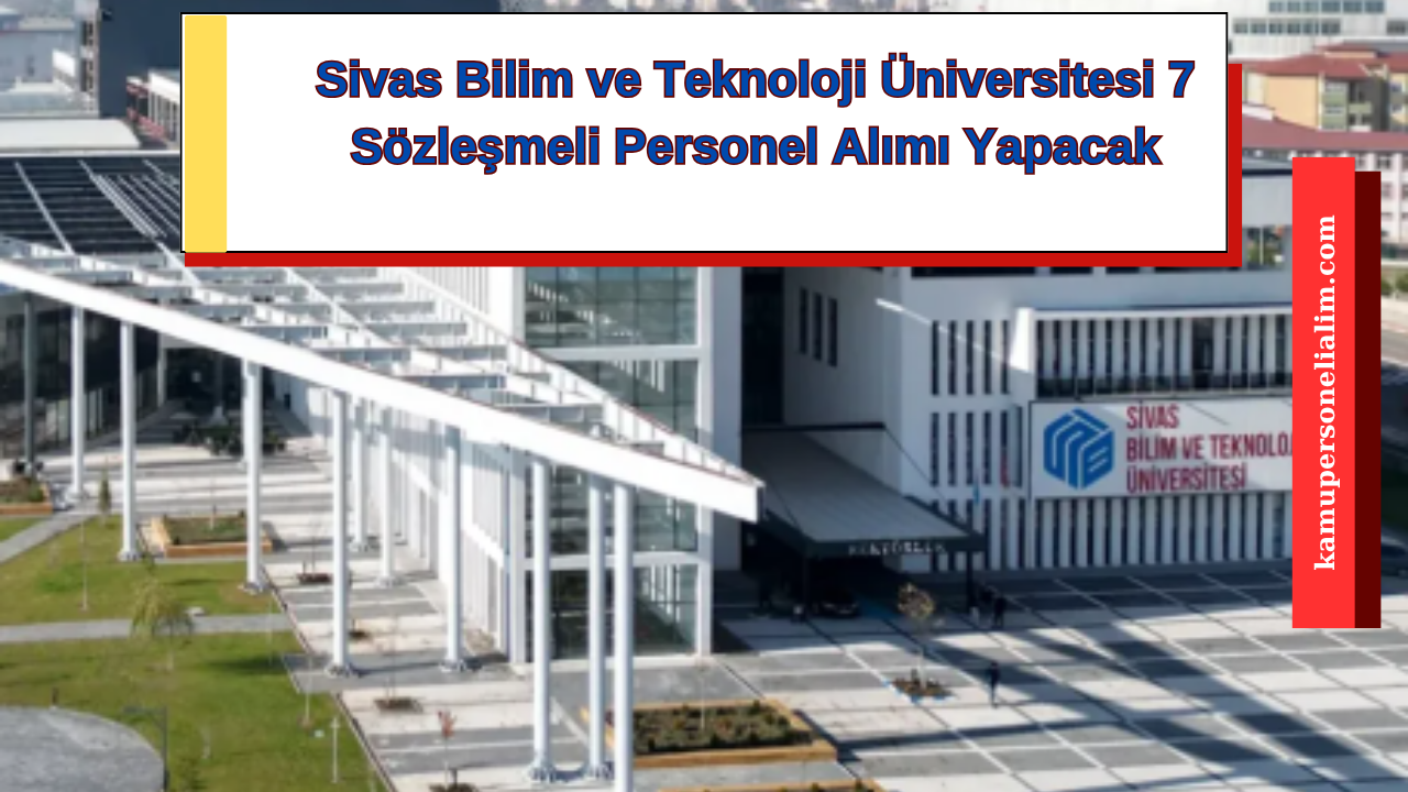 Sivas Bilim ve Teknoloji Üniversitesi 7 Sözleşmeli Personel Alımı Yapacak