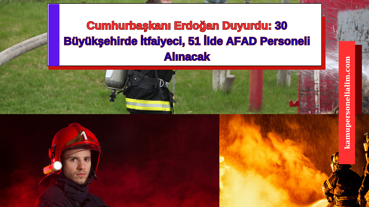 Cumhurbaşkanı Erdoğan Duyurdu: 30 Büyükşehirde İtfaiyeci, 51 İlde AFAD Personeli Alınacak