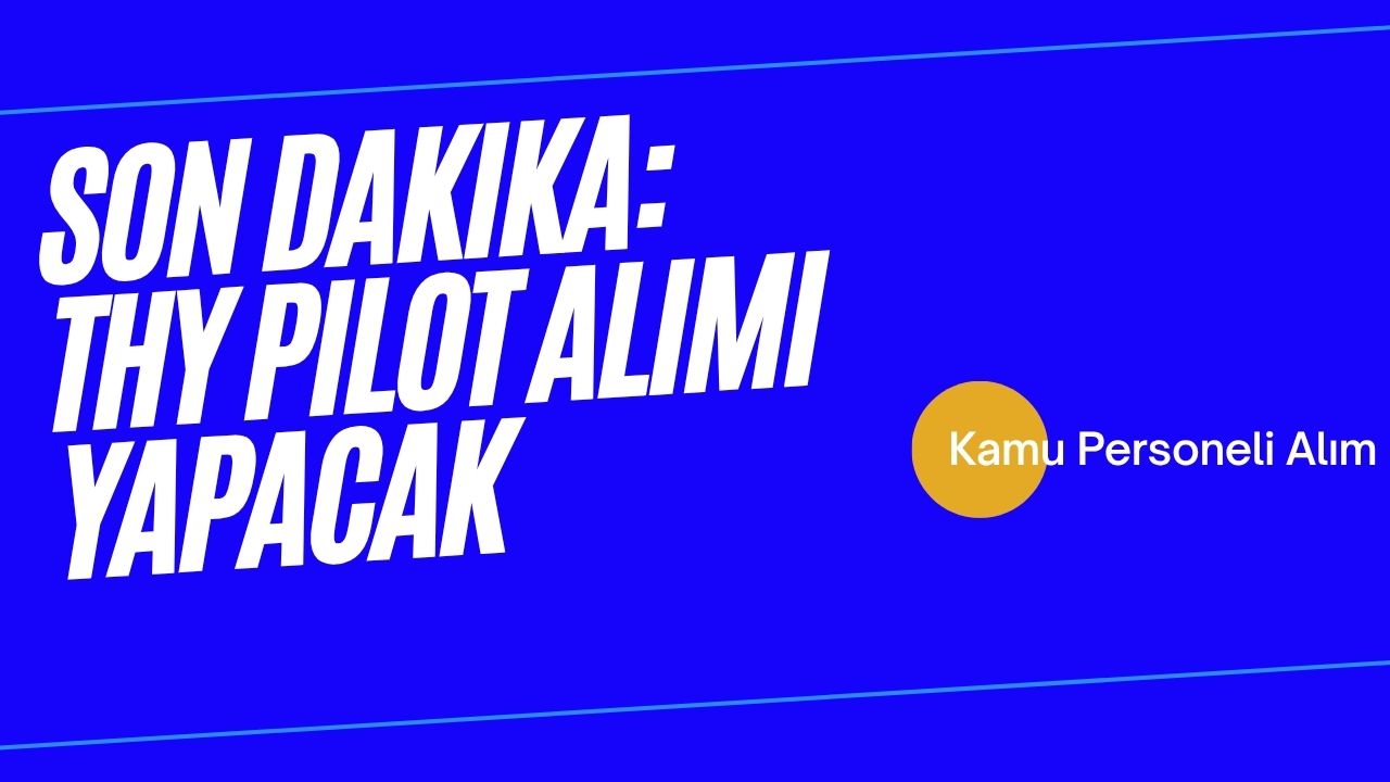 THY Pilot Alımı Yapacak: Yetiştirilmek Üzere II. Pilot Aday Adayı Başvuruları Başladı