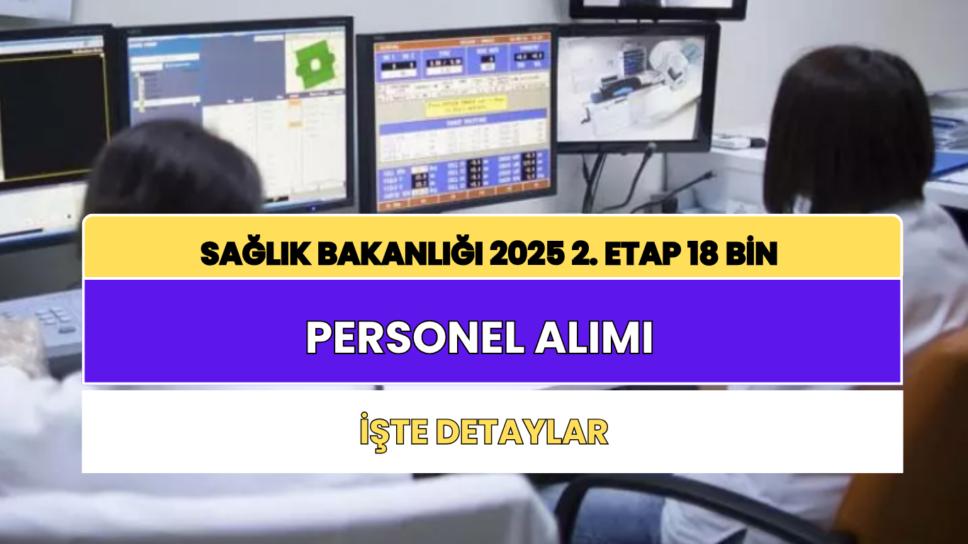 Sağlık Bakanlığı 2025 2. Etap 18 Bin Personel Alımı: Başvuru Tarihi ve Şartları