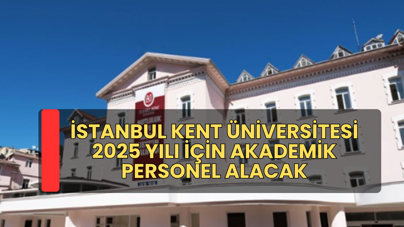 İstanbul Kent Üniversitesi 2025 Yılı İçin Akademik Personel Alacak