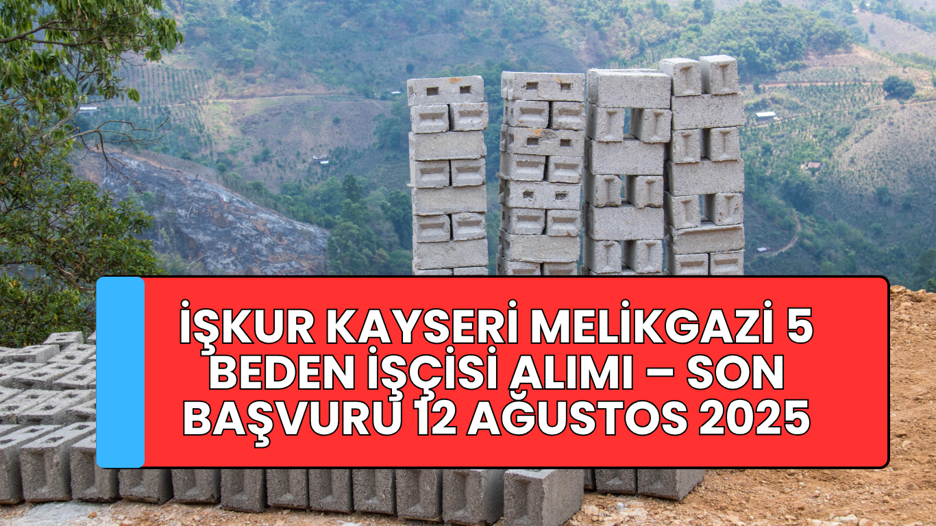 İŞKUR Kayseri Melikgazi 5 Beden İşçisi Alımı – Son Başvuru 12 Ağustos 2025