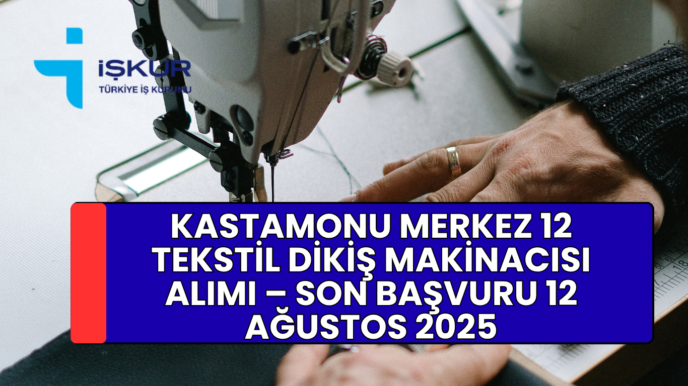 Kastamonu Merkez 12 Tekstil Dikiş Makinacısı Alımı – Son Başvuru 12 Ağustos 2025