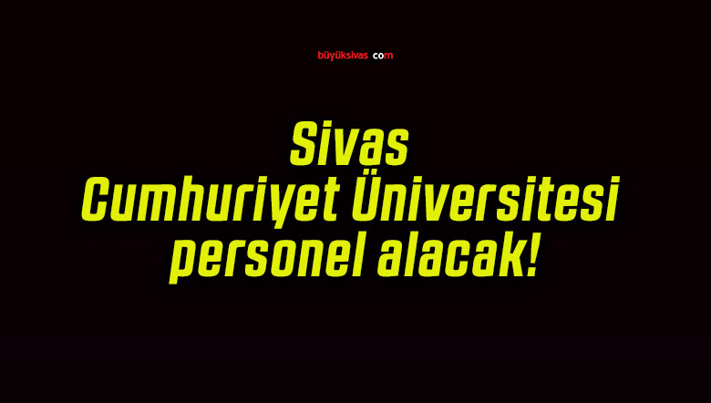 Sivas Cumhuriyet Üniversitesi 20 Personel Alacak: Araştırma ve Öğretim Görevlisi İlanı Yayınlandı