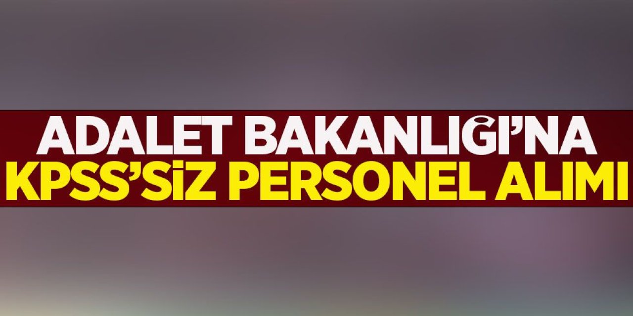 Adalet Bakanlığı KPSS'siz Personel Alımı Yapacak
