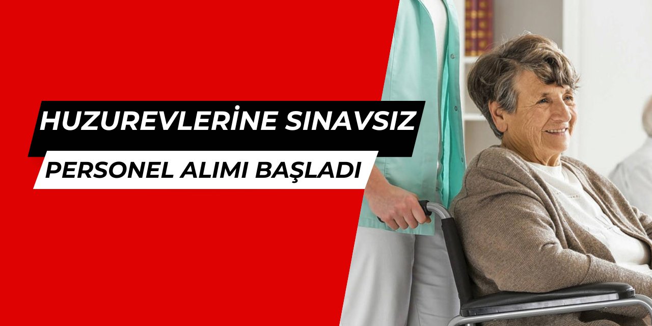 Huzurevlerine Sınavsız Personel ve İşçi Alımı Başladı: En Az İlkokul Mezunu