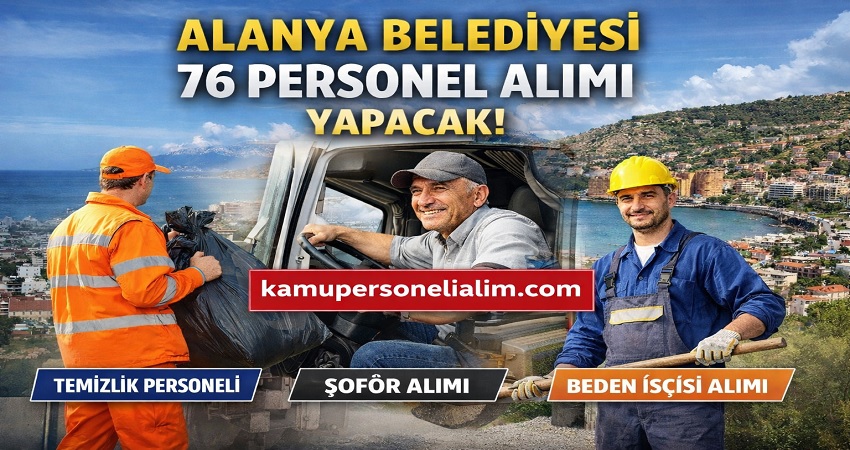 Alanya Belediyesi 76 Personel Alımı Yapacak! Temizlik Personeli, Şoför ve Beden İşçisi Alımı Başladı