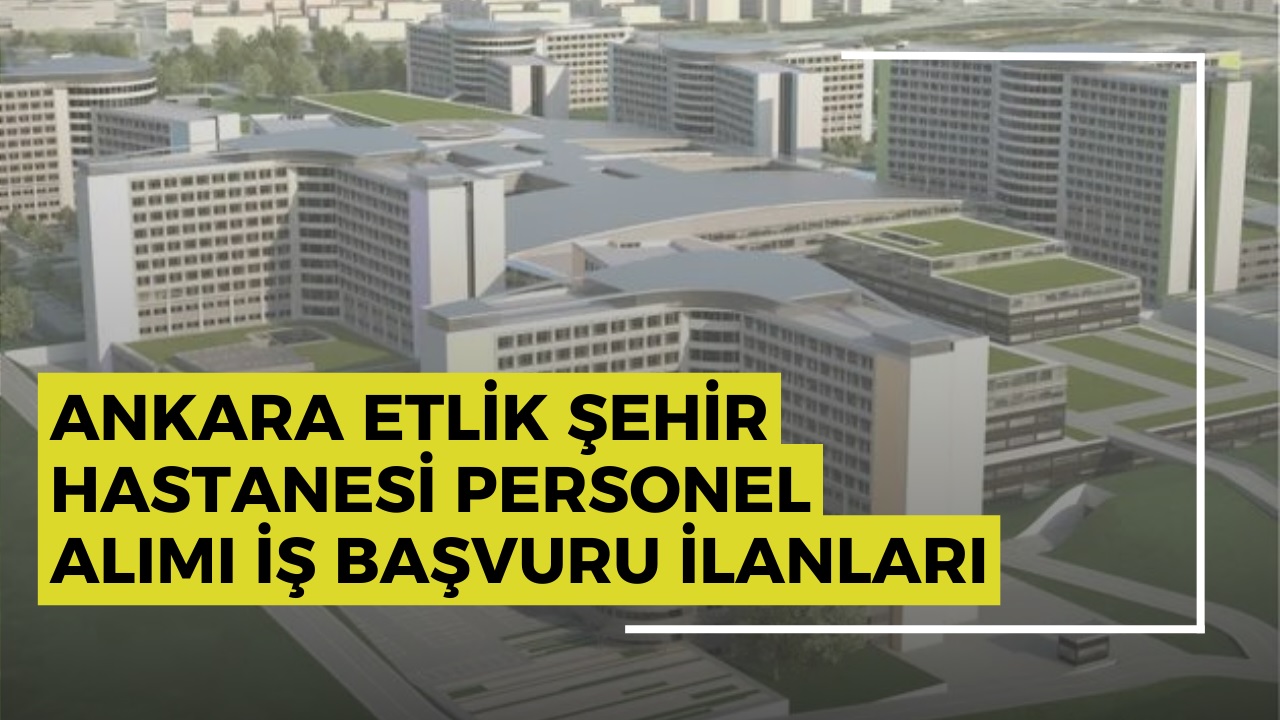 Etlik Şehir Hastanesi’ne Personel Alımı Başlıyor