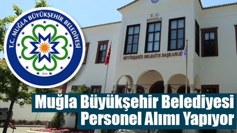 Muğla Büyükşehir Belediyesi 101 Personel Alımı Yapacak! KPSS Şartı Yok