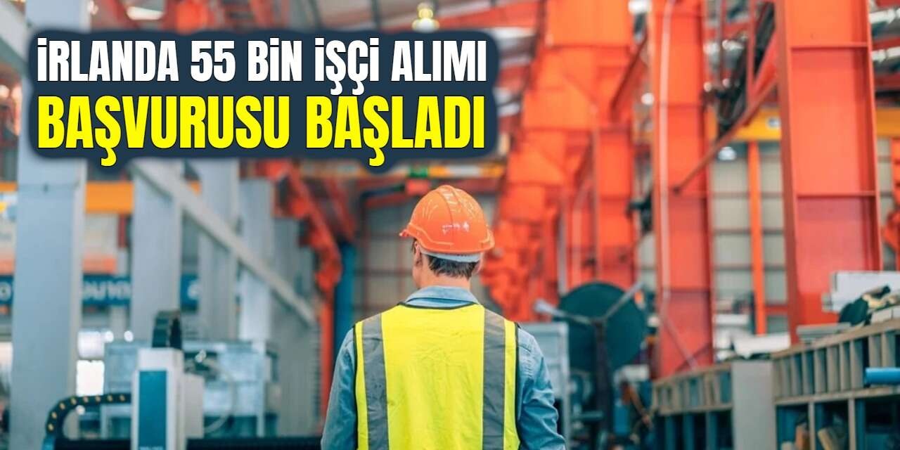 İrlanda 55 Bin İşçi Alımı Başlattı! Maaşlar 7 Bin Euro’ya Kadar Yükseliyor