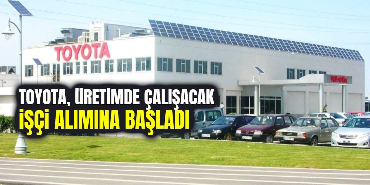 Toyota Türkiye Üretimde Çalışacak İşçi Alımı Yapıyor